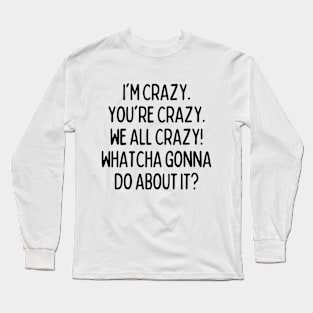 Whatcha gonna do about it?! Long Sleeve T-Shirt